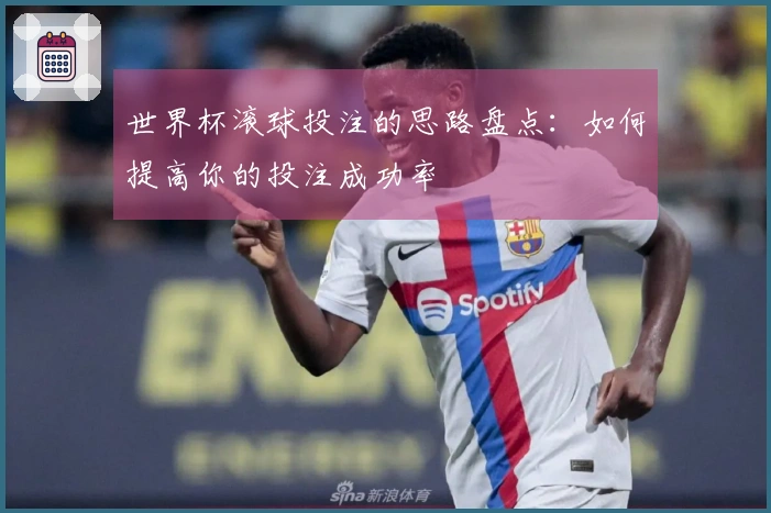世界杯滚球投注的思路盘点：如何提高你的投注成功率