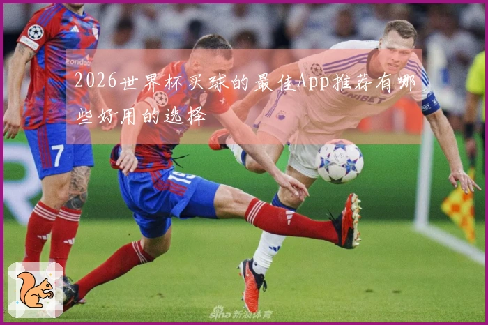 2026世界杯买球的最佳App推荐有哪些好用的选择